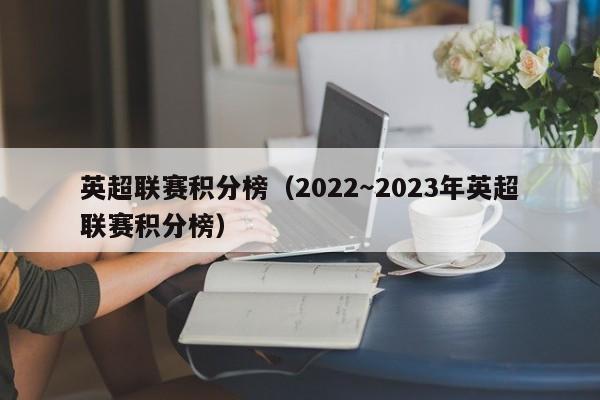 英超联赛积分榜（2022～2023年英超联赛积分榜）