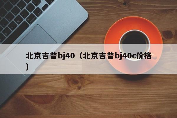 北京吉普bj40（北京吉普bj40c价格）