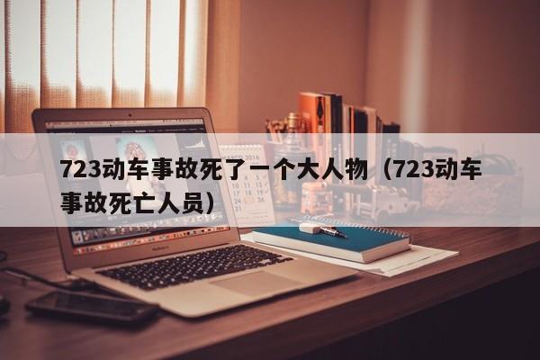 723动车事故死了一个大人物（723动车事故死亡人员）