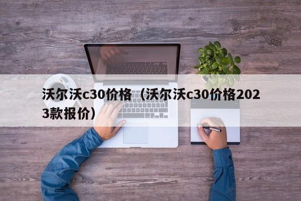 沃尔沃c30价格（沃尔沃c30价格2023款报价）