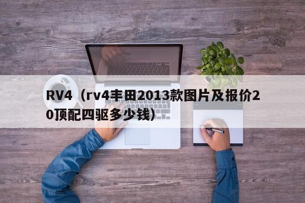 RV4（rv4丰田2013款图片及报价20顶配四驱多少钱）