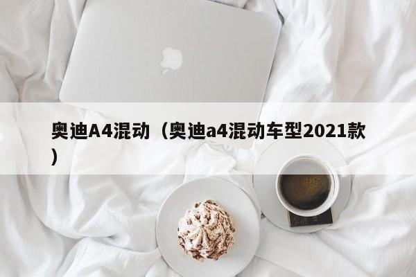 奥迪A4混动（奥迪a4混动车型2021款）