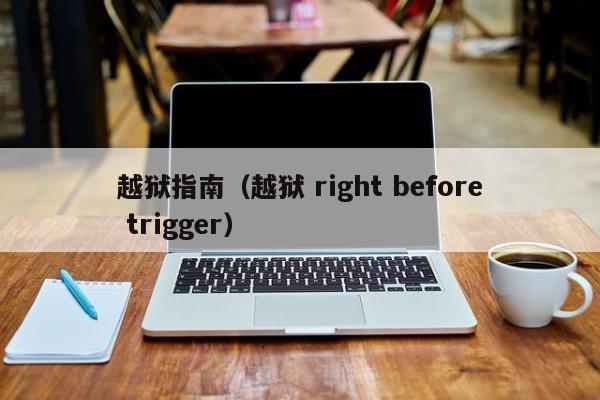 越狱指南（越狱 right before trigger）