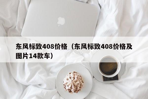 东风标致408价格（东风标致408价格及图片14款车）