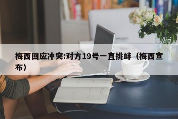 梅西回应冲突:对方19号一直挑衅（梅西宣布）