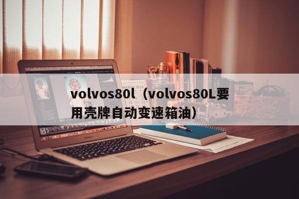 volvos80l（volvos80L要用壳牌自动变速箱油）