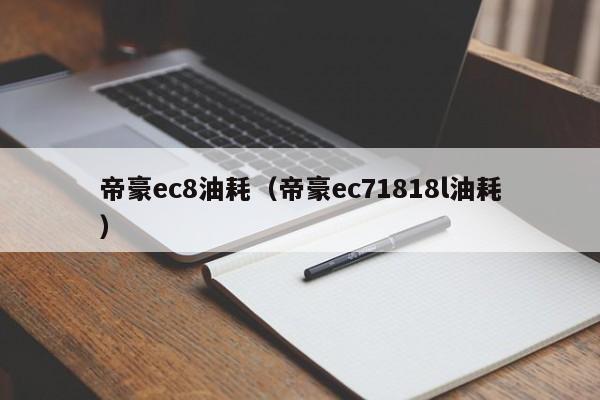 帝豪ec8油耗（帝豪ec71818l油耗）