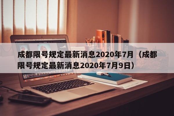 成都限号规定最新消息2020年7月（成都限号规定最新消息2020年7月9日）