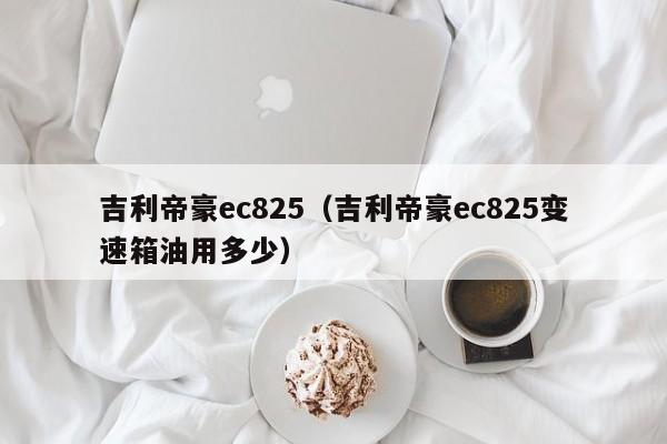 吉利帝豪ec825（吉利帝豪ec825变速箱油用多少）