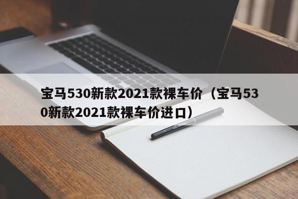 宝马530新款2021款裸车价（宝马530新款2021款裸车价进口）