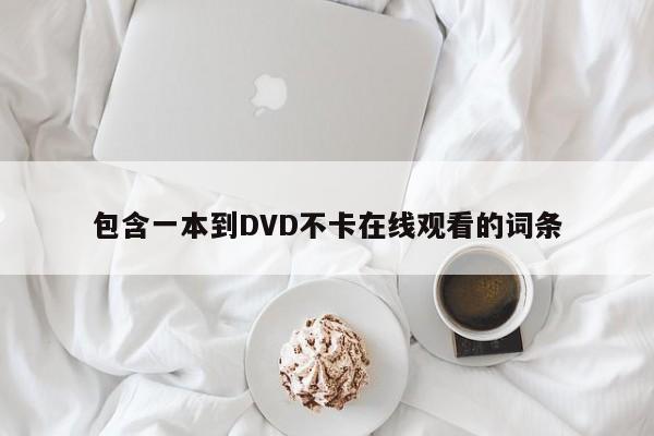 包含一本到DVD不卡在线观看的词条