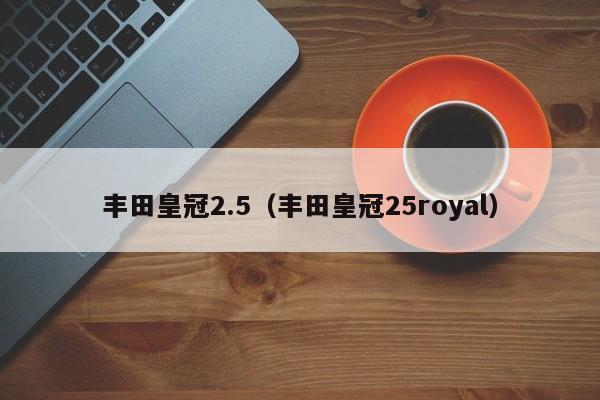 丰田皇冠2.5（丰田皇冠25royal）