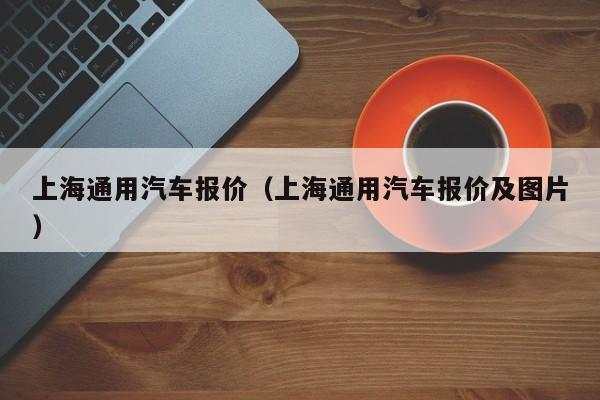 上海通用汽车报价（上海通用汽车报价及图片）