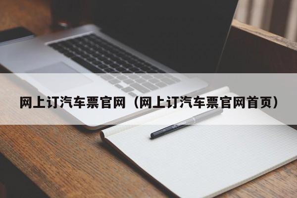 网上订汽车票官网（网上订汽车票官网首页）