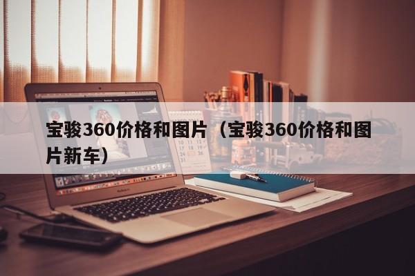 宝骏360价格和图片（宝骏360价格和图片新车）