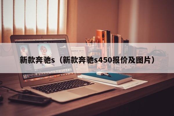 新款奔驰s（新款奔驰s450报价及图片）