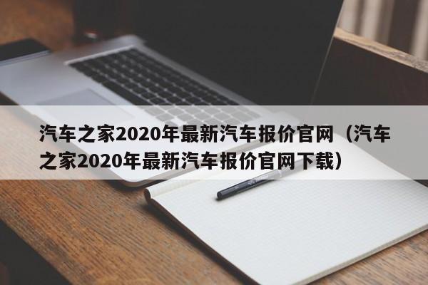 汽车之家2020年最新汽车报价官网（汽车之家2020年最新汽车报价官网下载）