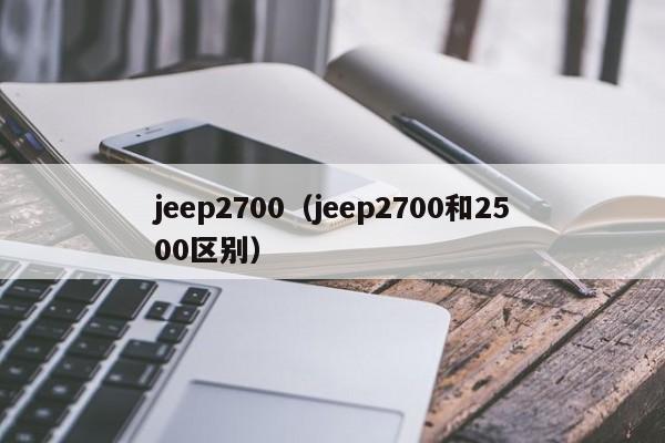 jeep2700（jeep2700和2500区别）