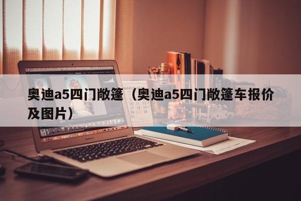 奥迪a5四门敞篷（奥迪a5四门敞篷车报价及图片）