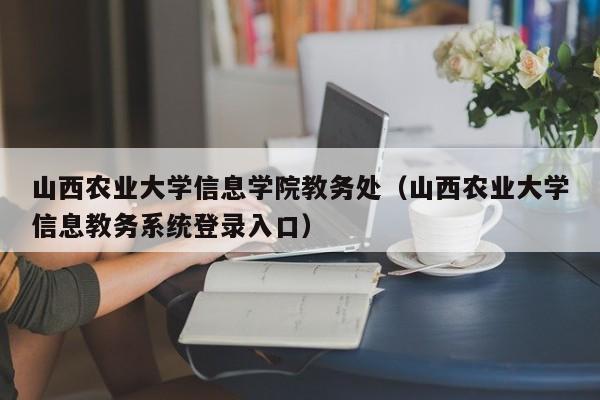 山西农业大学信息学院教务处（山西农业大学信息教务系统登录入口）