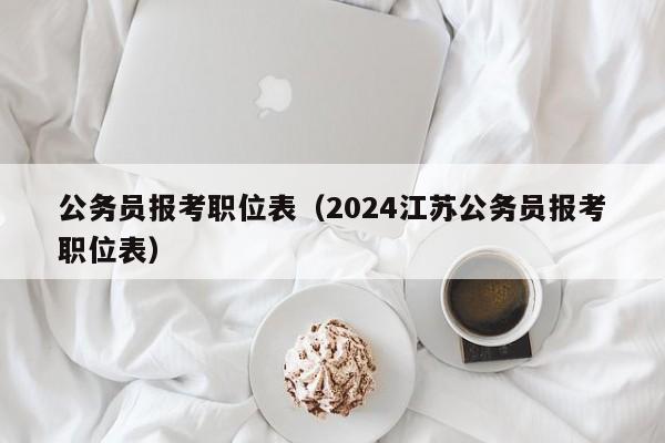 公务员报考职位表（2024江苏公务员报考职位表）