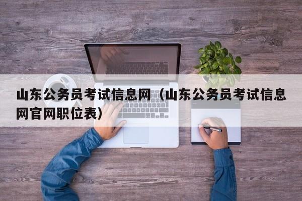 山东公务员考试信息网（山东公务员考试信息网官网职位表）