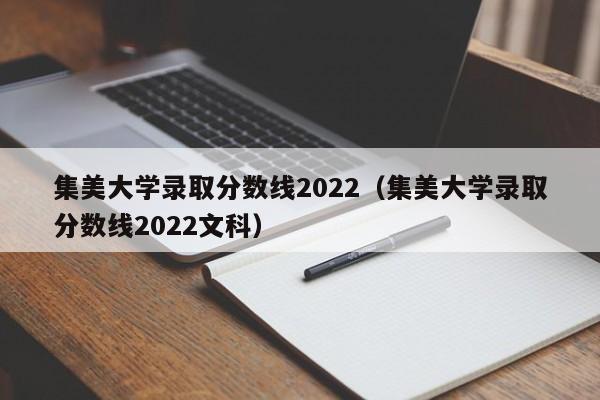 集美大学录取分数线2022（集美大学录取分数线2022文科）