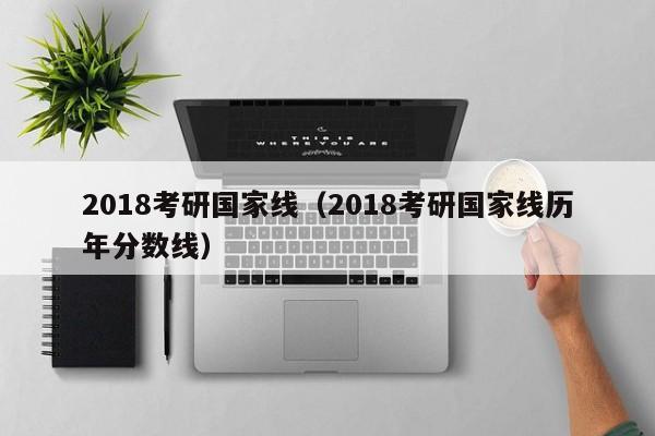 2018考研国家线（2018考研国家线历年分数线）