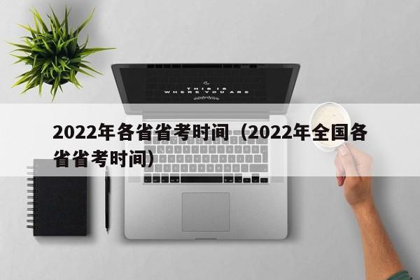 2022年各省省考时间（2022年全国各省省考时间）