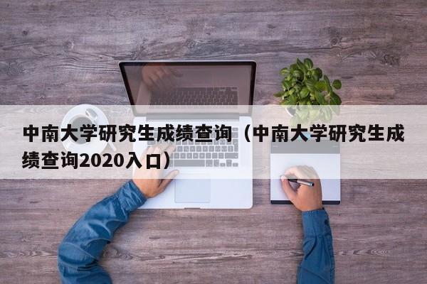 中南大学研究生成绩查询（中南大学研究生成绩查询2020入口）