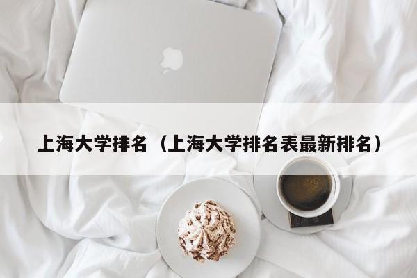 上海大学排名（上海大学排名表最新排名）