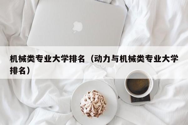 机械类专业大学排名（动力与机械类专业大学排名）