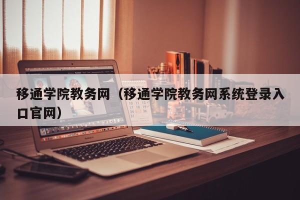 移通学院教务网（移通学院教务网系统登录入口官网）