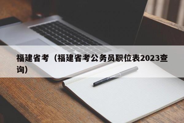 福建省考（福建省考公务员职位表2023查询）