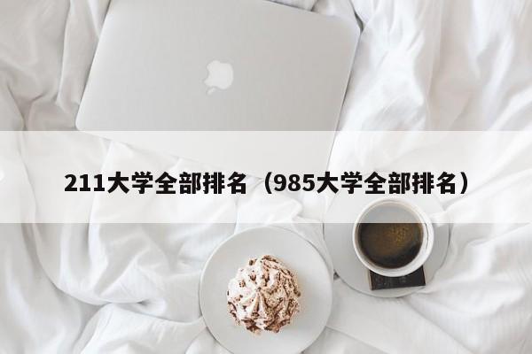 211大学全部排名（985大学全部排名）