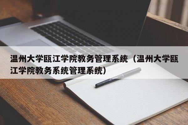 温州大学瓯江学院教务管理系统（温州大学瓯江学院教务系统管理系统）