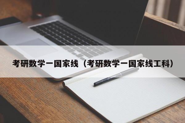 考研数学一国家线（考研数学一国家线工科）