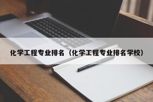 化学工程专业排名（化学工程专业排名学校）