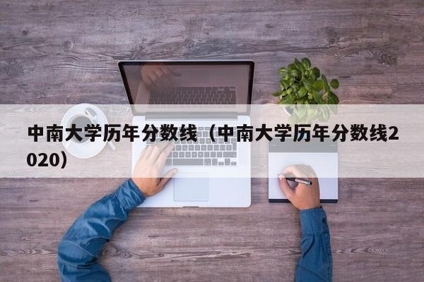 中南大学历年分数线（中南大学历年分数线2020）