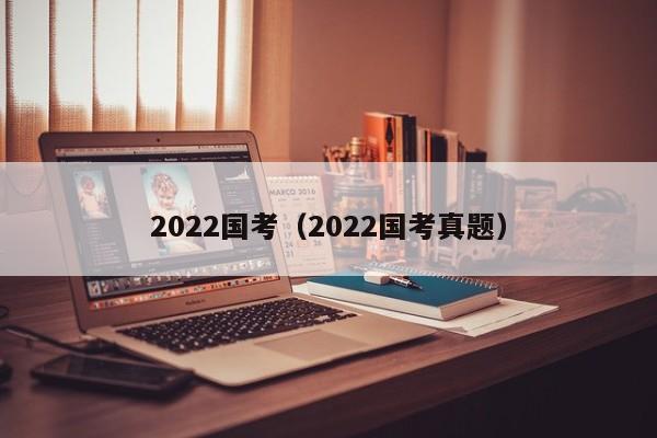 2022国考（2022国考真题）