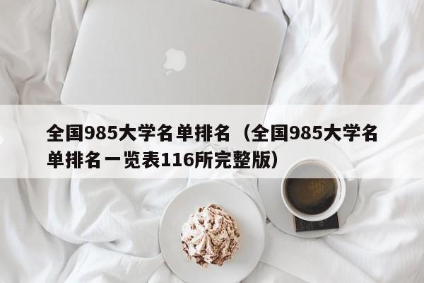 全国985大学名单排名（全国985大学名单排名一览表116所完整版）