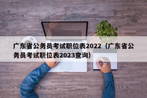 广东省公务员考试职位表2022（广东省公务员考试职位表2023查询）