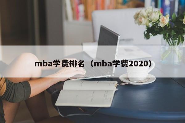 mba学费排名（mba学费2020）