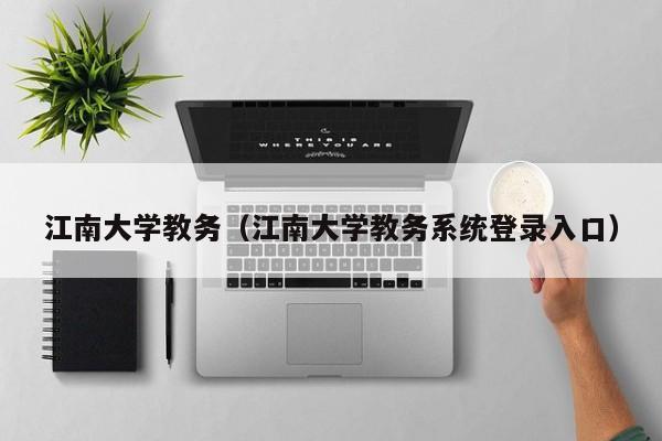 江南大学教务（江南大学教务系统登录入口）