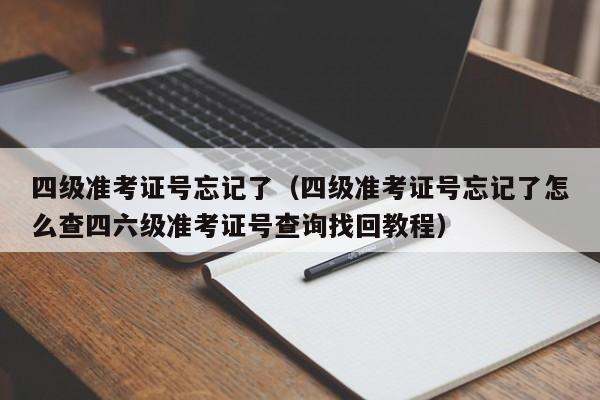 四级准考证号忘记了（四级准考证号忘记了怎么查四六级准考证号查询找回教程）