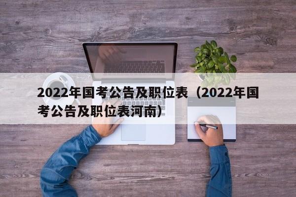 2022年国考公告及职位表（2022年国考公告及职位表河南）