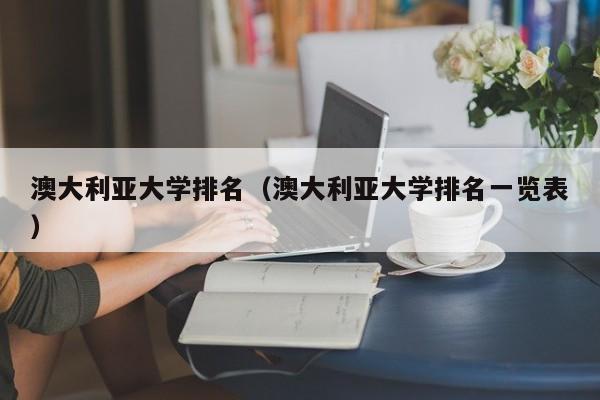 澳大利亚大学排名（澳大利亚大学排名一览表）