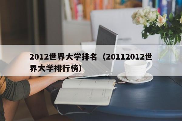 2012世界大学排名（20112012世界大学排行榜）