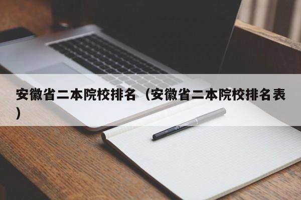 安徽省二本院校排名（安徽省二本院校排名表）