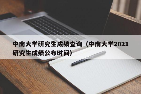 中南大学研究生成绩查询（中南大学2021研究生成绩公布时间）